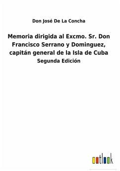 Memoria dirigida al Excmo. Sr. Don Francisco Serrano y Dominguez, capitán general de la Isla de Cuba - de La Concha, Don José