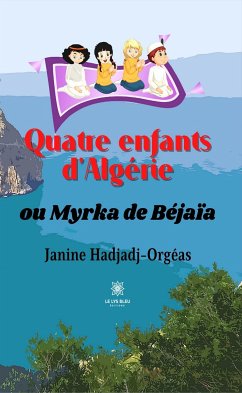 Quatre enfants d'Algérie ou Myrka de Béjaïa (eBook, ePUB) - Hadjadj-Orgéas, Janine