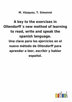 A key to the exercises in Ollendorff´s new method of learning to read, write and speak the spanish language.
