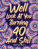Well Look at You Turning 40 and Shit Coloring Book for Adults