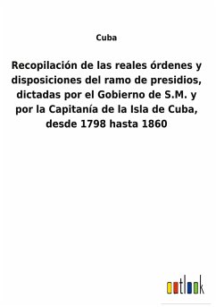 Recopilación de las reales órdenes y disposiciones del ramo de presidios, dictadas por el Gobierno de S.M. y por la Capitanía de la Isla de Cuba, desde 1798 hasta 1860 - Cuba
