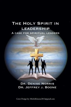 The Holy Spirit in Leadership: A Case for Spiritual Leaders - Norris, Denise; Boone, Jeffrey J.