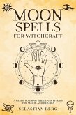 Moon Spells for Witchcraft: A Guide to Using the Lunar Phases for Magic and Rituals (eBook, ePUB)
