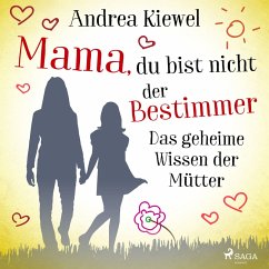 Mama, du bist nicht der Bestimmer - Das geheime Wissen der Mütter (MP3-Download) - Kiewel, Andrea