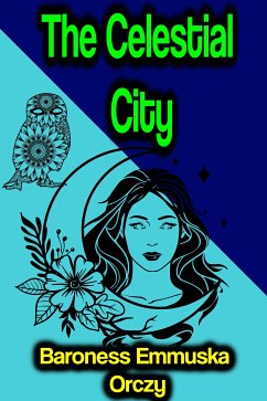 The Celestial City (eBook, ePUB) - Orczy, Baroness Emmuska