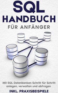 SQL Handbuch für Anfänger: Mit SQL Datenbanken Schritt für Schritt anlegen, verwalten und abfragen - inkl. Praxisbeispiele (eBook, ePUB) - Stroek, Tobias