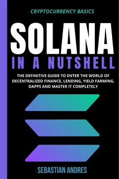 Solana in a Nutshell: The Definitive Guide to Enter the World of Decentralized Finance, Lending, Yield Farming, Dapps and Master It Completely (Cryptocurrency Basics, #5) (eBook, ePUB) - Andres, Sebastian