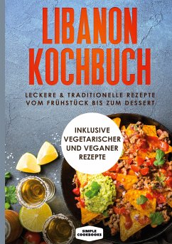 Libanon Kochbuch: Leckere & traditionelle Rezepte vom Frühstück bis zum Dessert (eBook, ePUB)