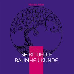 Spirituelle Baumheilkunde (eBook, ePUB) - Felder, Matthias