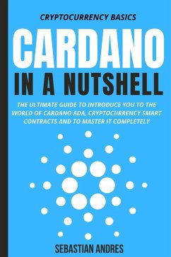 Cardano in a Nutshell: The Ultimate Guide to Introduce You to the World of Cardano ADA, Cryptocurrency Smart Contracts and to Master It Completely (Cryptocurrency Basics, #4) (eBook, ePUB) - Andres, Sebastian