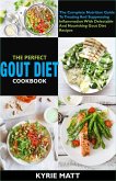 The Perfect Gout Diet Cookbook:The Complete Nutrition Guide To Treating And Suppressing Inflammation With Delectable And Nourishing Gout Diet Recipes (eBook, ePUB)