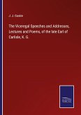 The Viceregal Speeches and Addresses, Lectures and Poems, of the late Earl of Carlisle, K. G.