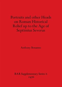 Portraits and other Heads on Roman Historical Relief up to the Age of Septimius Severus - Bonanno, Anthony