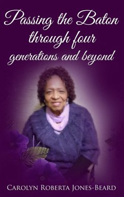 Passing the Baton through four Generations and Beyond - Jones-Beard, Carolyn Roberta