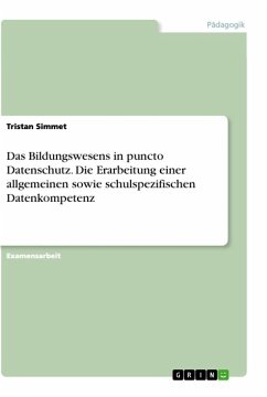 Das Bildungswesens in puncto Datenschutz. Die Erarbeitung einer allgemeinen sowie schulspezifischen Datenkompetenz - Simmet, Tristan