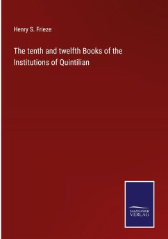 The tenth and twelfth Books of the Institutions of Quintilian - Frieze, Henry S.