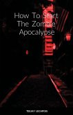 How To Start The Zombie Apocalypse