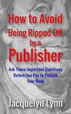 How to Avoid Being Ripped Off by a Publisher: Ask These Important Questions Before You Pay to Publish Your Book (eBook, ePUB) - Lynn, Jacquelyn
