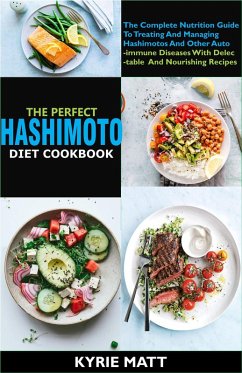 The Perfect Hashimoto Diet Cookbook:The Complete Nutrition Guide To Treating And Managing Hashimotos And Other Autoimmune Diseases With Delectable And Nourishing Recipes (eBook, ePUB) - Matt, Kyrie