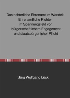 Das richterliche Ehrenamt im Wandel: Ehrenamtliche Richter im Spannungsfeld von bürgerschaftlichem Engagement und staats - Lück, Jörg Wolfgang