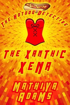 The Xanthic Xena (The Hot Dog Detective (A Denver Detective Cozy Mystery), #24) (eBook, ePUB) - Adams, Mathiya