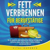 FETT VERBRENNEN FÜR BERUFSTÄTIGE: Wie Sie einfach und schnell abnehmen trotz Beruf und stressigem Alltag! Stoffwechsel anregen und Bauch weg mit effektiven Methoden und minimalem Aufwand (MP3-Download)