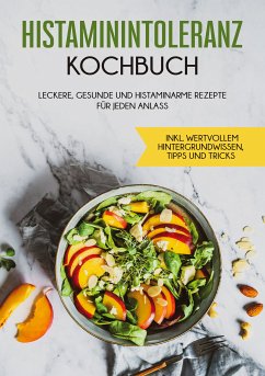 Histaminintoleranz Kochbuch: Leckere, gesunde und histaminarme Rezepte für jeden Anlass - inkl. wertvollem Hintergrundwissen, Tipps und Tricks (eBook, ePUB) - Lehmann, Wiebke