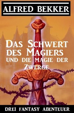 Das Schwert des Magiers und die Magie der Zwerge: Drei Fantasy Abenteuer (eBook, ePUB) - Bekker, Alfred