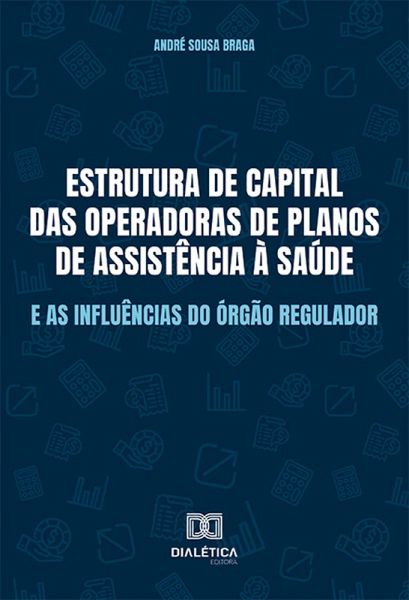Estrutura de capital das Operadoras de Planos de Assistência à Saúde e as influências do órgão regulador (eBook, ePUB)