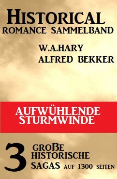 Aufwühlende Sturmwinde: Historical Romance Sammelband 3 große historische Sagas (eBook, ePUB) - Bekker, Alfred; Hary, W. A.