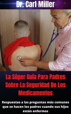 Cover La Súper Guía Para Padres Sobre La Seguridad De Los Medicamentos: Respuestas a las preguntas más comunes que se hacen los padres cuando sus hijos están enfermos (eBook, ePUB)