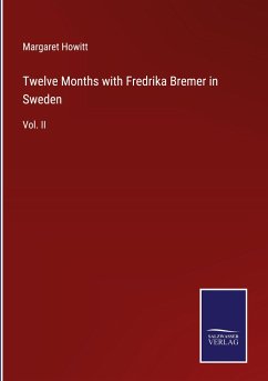Twelve Months with Fredrika Bremer in Sweden - Howitt, Margaret
