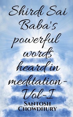 Shirdi Sai Baba's powerful words heard in meditation- Vol -I - Chowdhury, Santosh