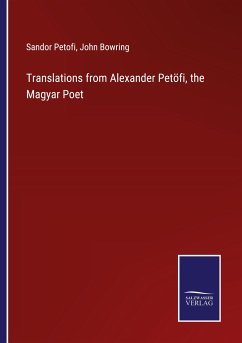 Translations from Alexander Petöfi, the Magyar Poet - Petofi, Sandor; Bowring, John