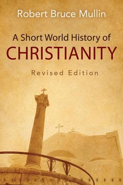 A Short World History of Christianity, Revised Edition (eBook, ePUB) - Mullin, Robert Bruce