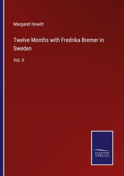 Twelve Months with Fredrika Bremer in Sweden - Howitt, Margaret