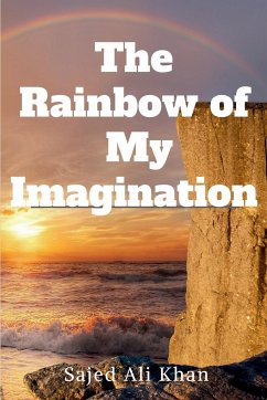 The Rainbow of My Imagination - Khan, Sajed Ali