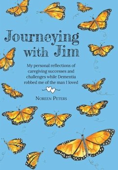 Journeying with Jim: My personal reflections of caregiving successes and challenges while Dementia robbed me of the man I loved Journeying with Jim: My personal reflections of caregiving successes and challenges while Dementia robbed me of the man I loved