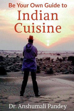 Be Your Own Guide to Indian Cuisine - Pandey, Anshumali