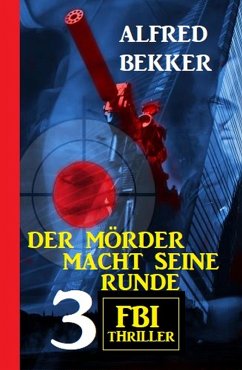 Der Mörder macht seine Runde: 3 FBI Thriller (eBook, ePUB) - Bekker, Alfred