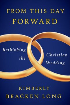 From This Day Forward--Rethinking the Christian Wedding (eBook, ePUB) - Long, Kimberly Bracken