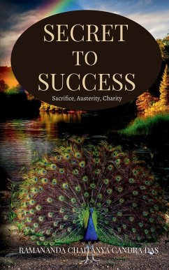 Secret to Success: Sacrifice, Austerity, Charity - Das, Ramananda Caitanya Candra