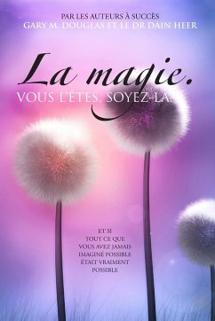 La magie. VOUS L'ÊTES. SOYEZ-LA. (French) - Douglas, Gary M.; Heer, Dain