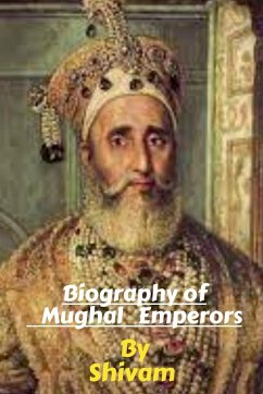 Biography of Mughal Emperors - Shivam