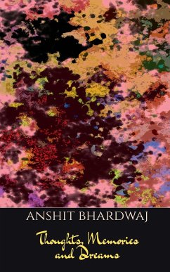Thoughts, Memories & Dreams - Bhardwaj, Anshit