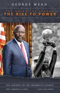 George Weah The Dream, The Legend, The Rise to Power - Clarke, Emmanuel; Tukpah, Isaac Vah