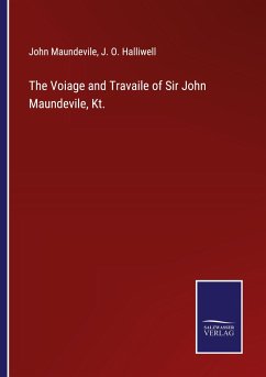 The Voiage and Travaile of Sir John Maundevile, Kt. - Maundevile, John; Halliwell, J. O.