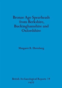 Bronze Age Spearheads from Berkshire, Buckinghamshire and Oxfordshire - Ehrenberg, Margaret R.