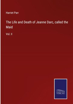 The Life and Death of Jeanne Darc, called the Maid - Parr, Harriet