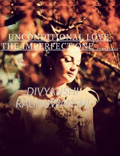 Unconditional love The imperfect one - Raghuwanshi, Divyanshi